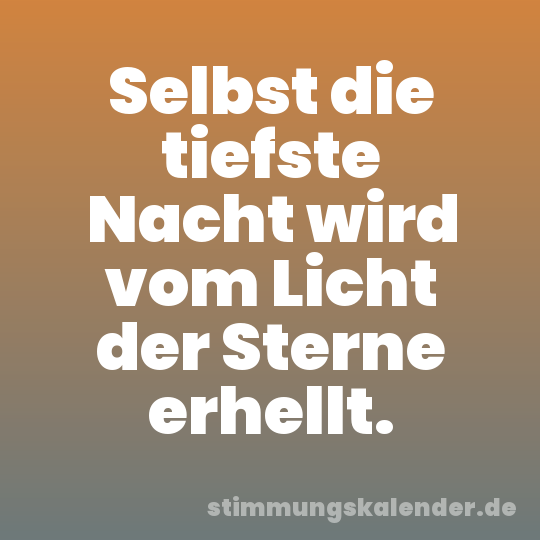 Selbst die tiefste Nacht wird vom Licht der Sterne erhellt.