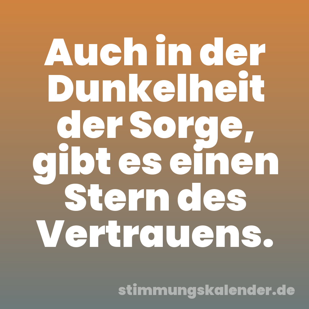 Auch in der Dunkelheit der Sorge, gibt es einen Stern des Vertrauens.