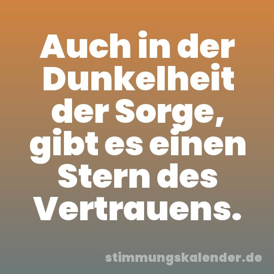 Auch in der Dunkelheit der Sorge, gibt es einen Stern des Vertrauens.