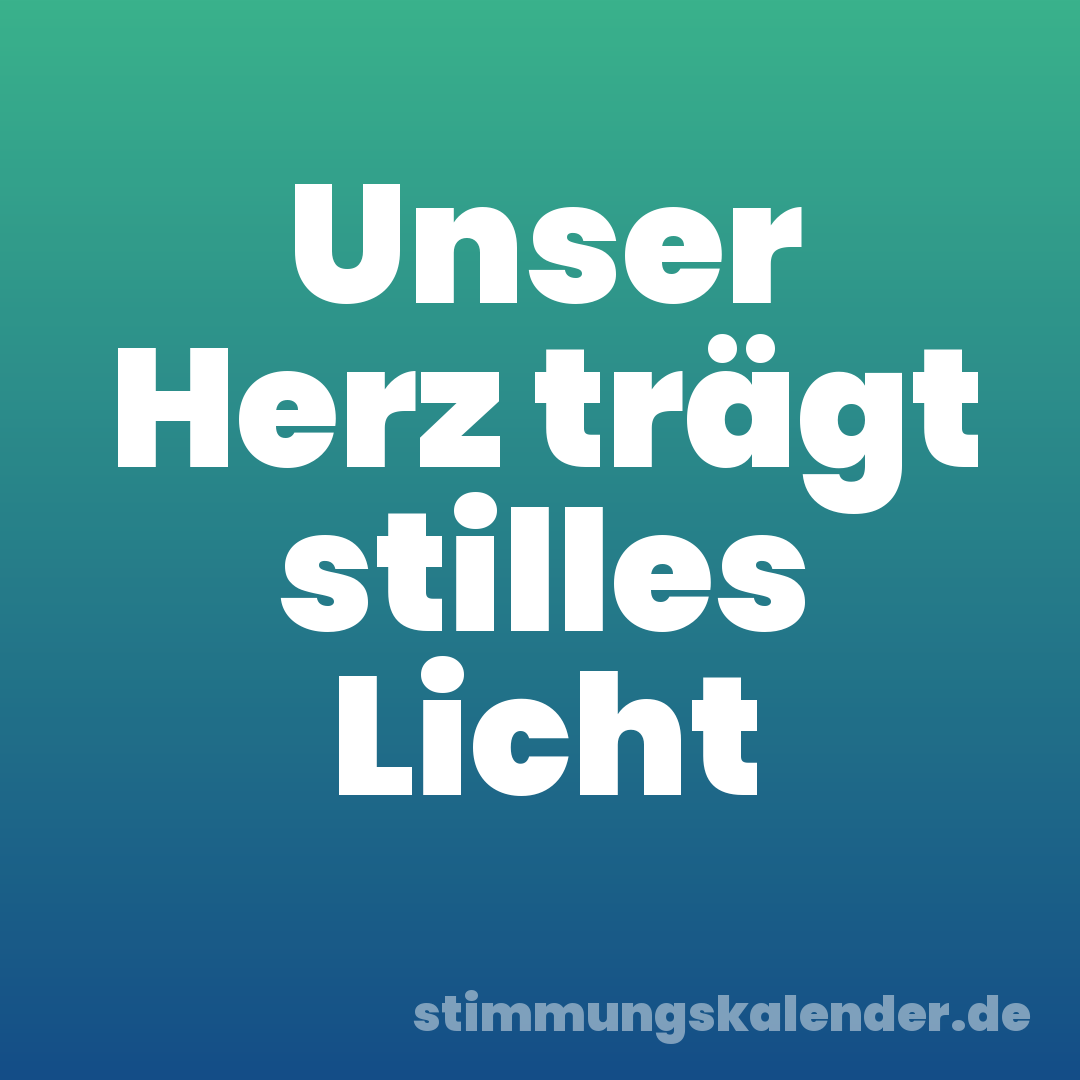 Unser Herz trägt stilles Licht