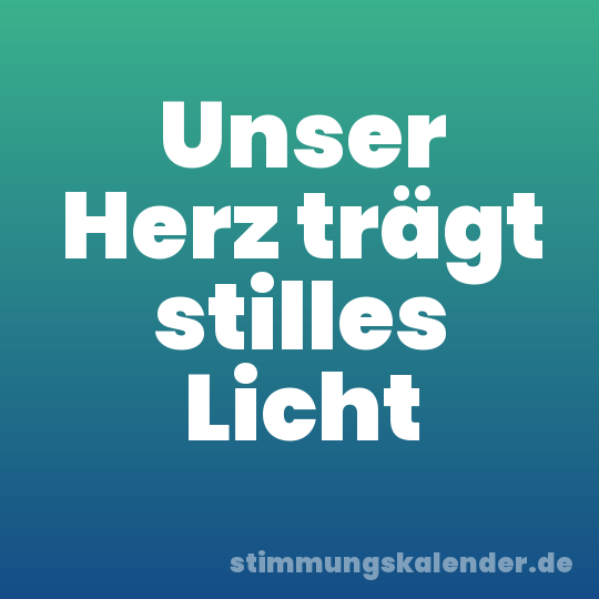 Unser Herz trägt stilles Licht