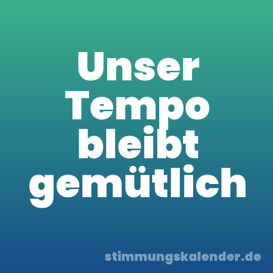 Unser Tempo bleibt gemütlich