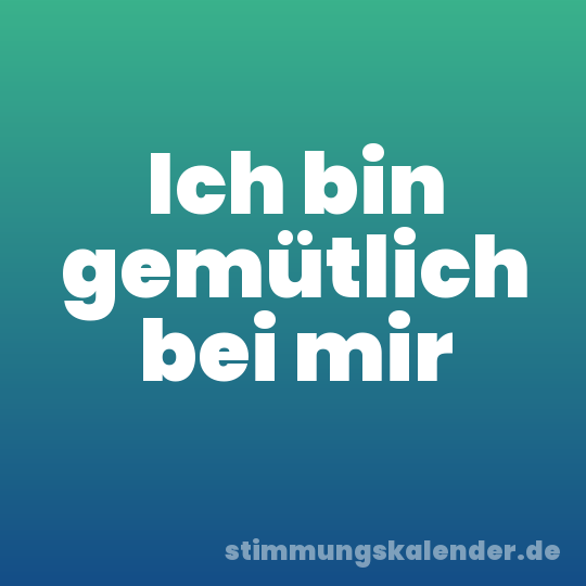 Ich bin gemütlich bei mir