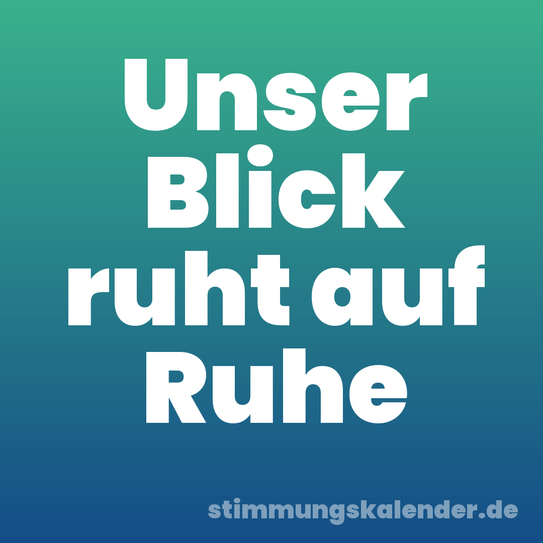 Unser Blick ruht auf Ruhe