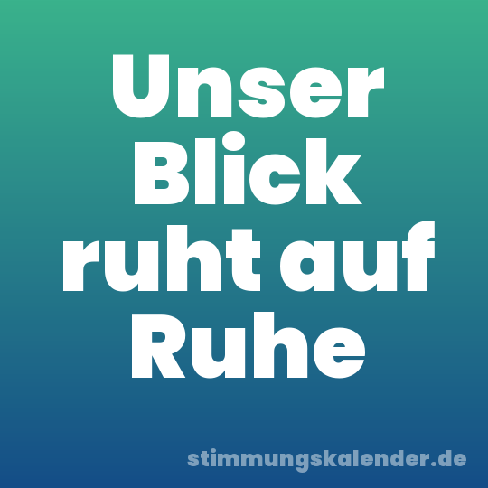 Unser Blick ruht auf Ruhe