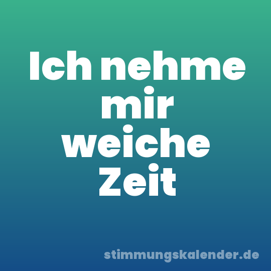 Ich nehme mir weiche Zeit