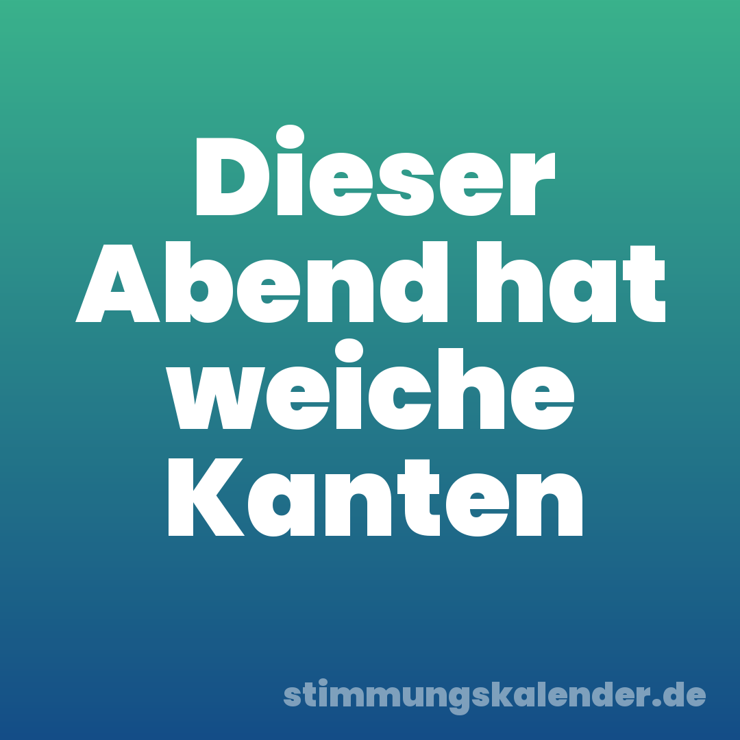 Dieser Abend hat weiche Kanten
