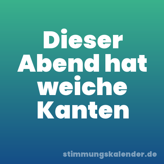 Dieser Abend hat weiche Kanten