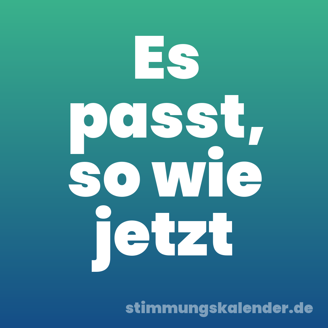 Es passt, so wie jetzt