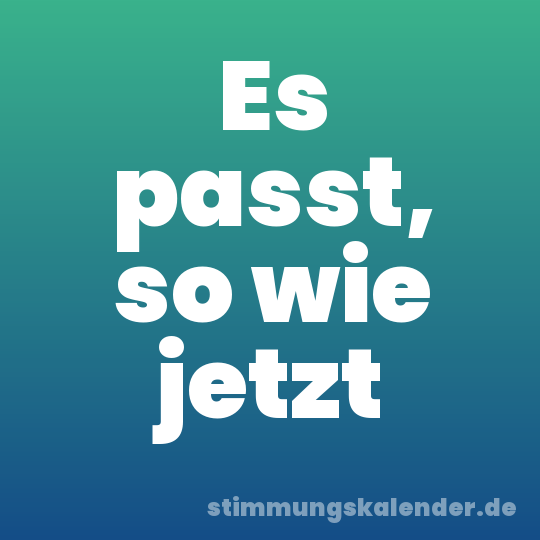 Es passt, so wie jetzt