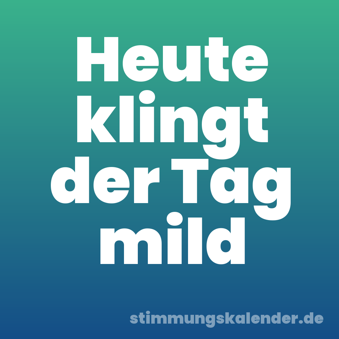 Heute klingt der Tag mild