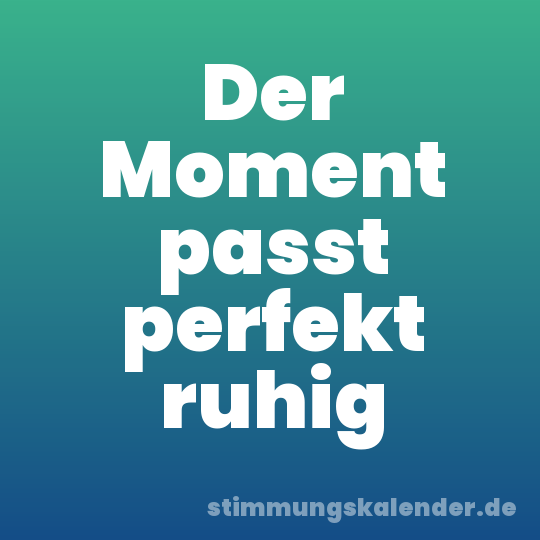 Der Moment passt perfekt ruhig