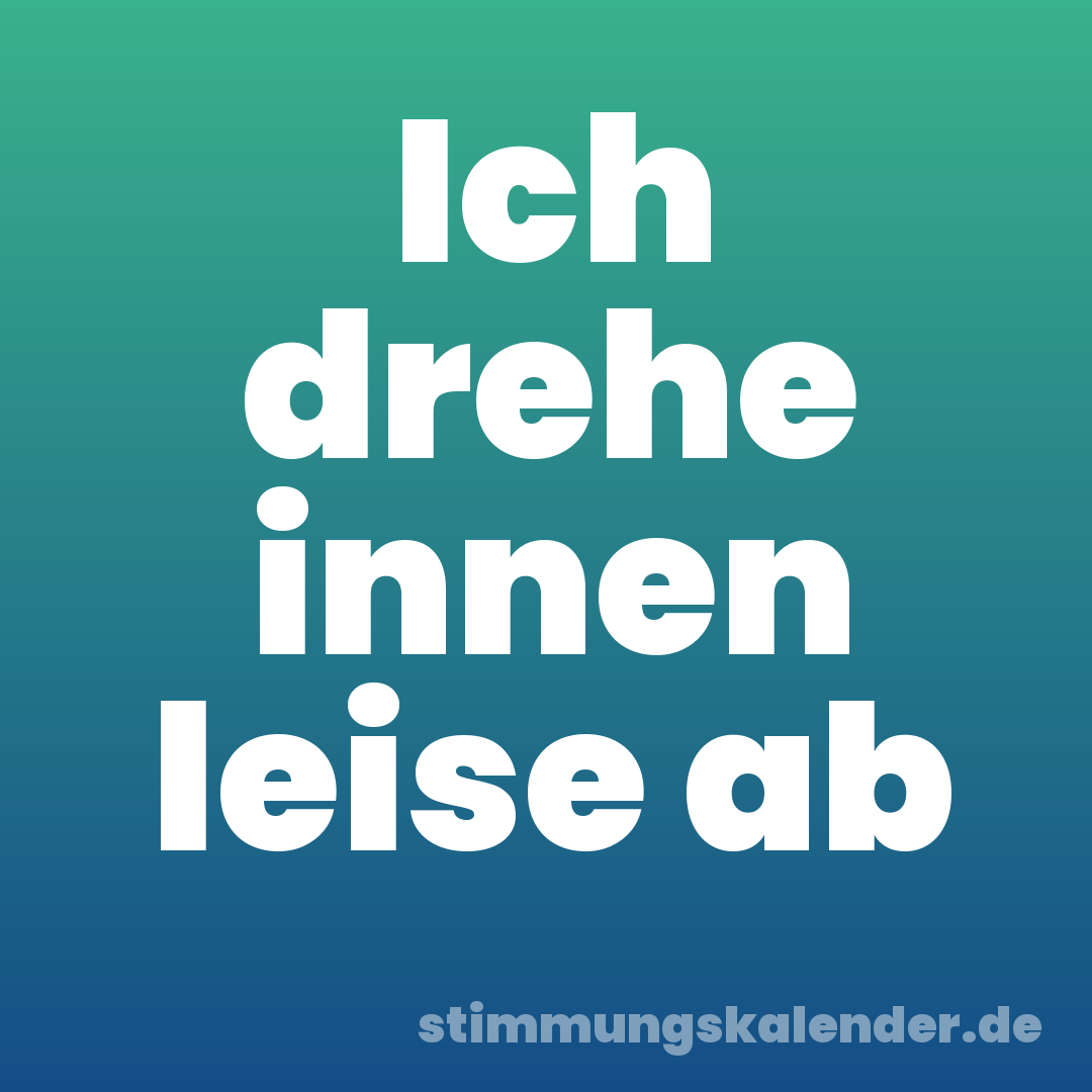 Ich drehe innen leise ab