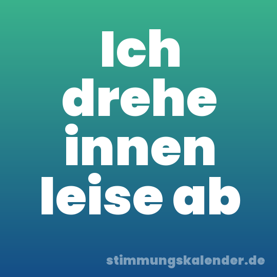 Ich drehe innen leise ab
