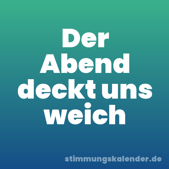 Der Abend deckt uns weich