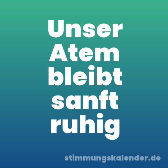 Unser Atem bleibt sanft ruhig