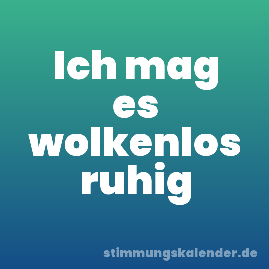 Ich mag es wolkenlos ruhig