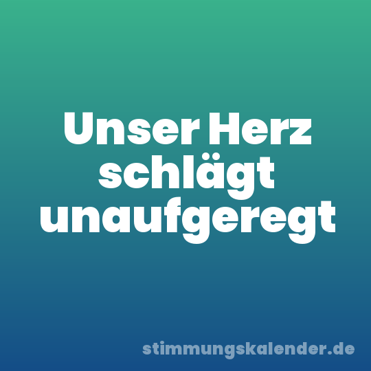 Unser Herz schlägt unaufgeregt