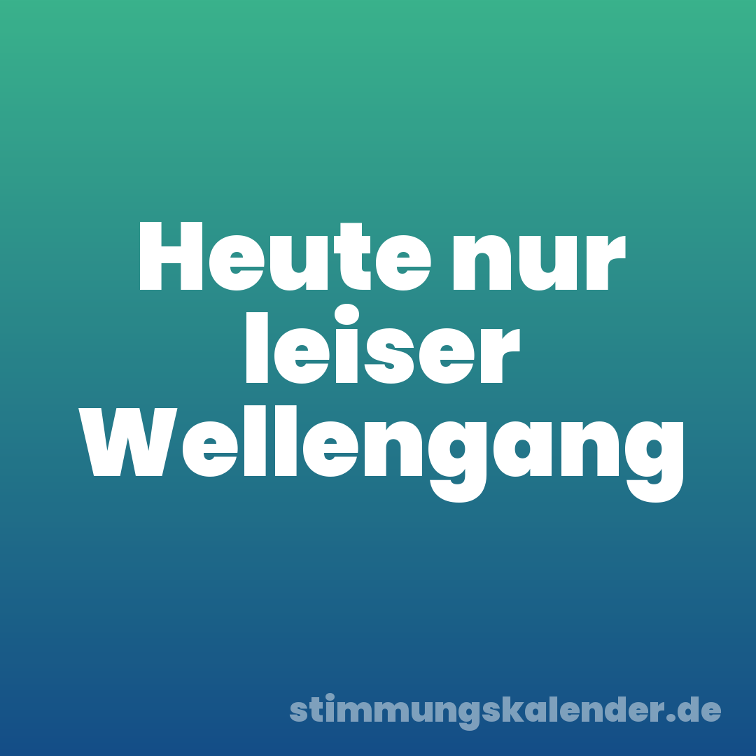 Heute nur leiser Wellengang