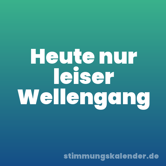 Heute nur leiser Wellengang