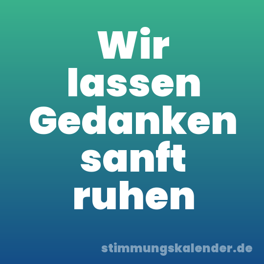 Wir lassen Gedanken sanft ruhen