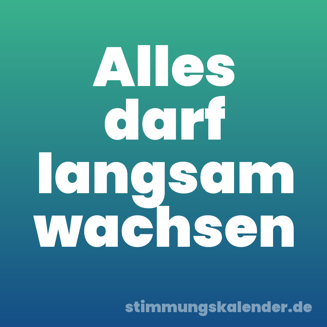 Alles darf langsam wachsen