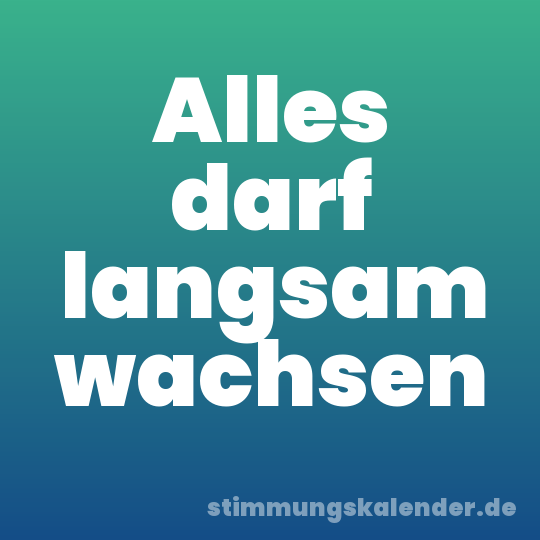 Alles darf langsam wachsen