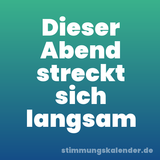 Dieser Abend streckt sich langsam