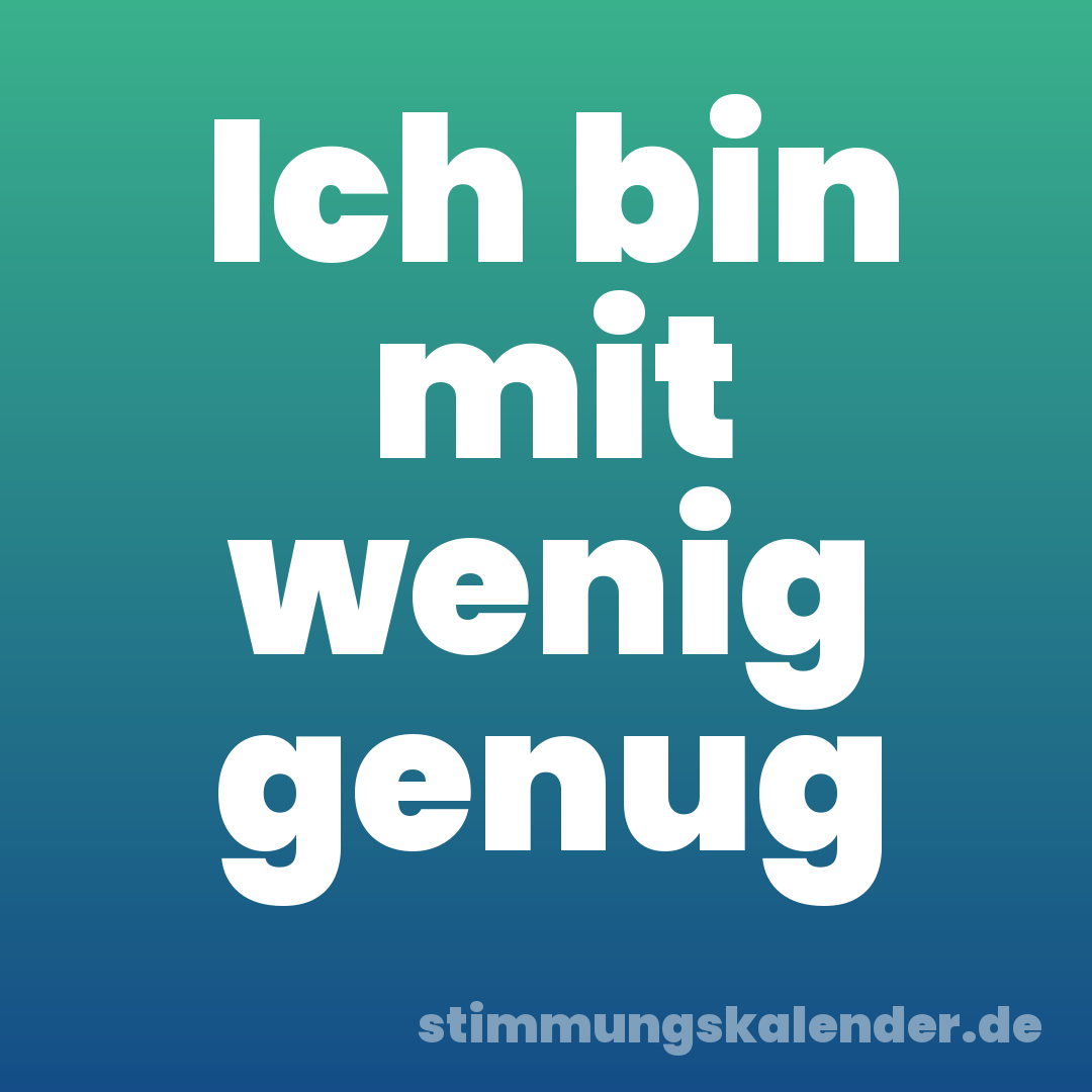 Ich bin mit wenig genug