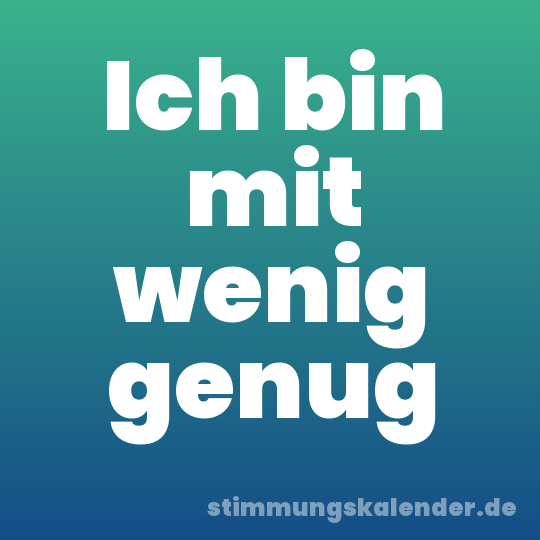 Ich bin mit wenig genug