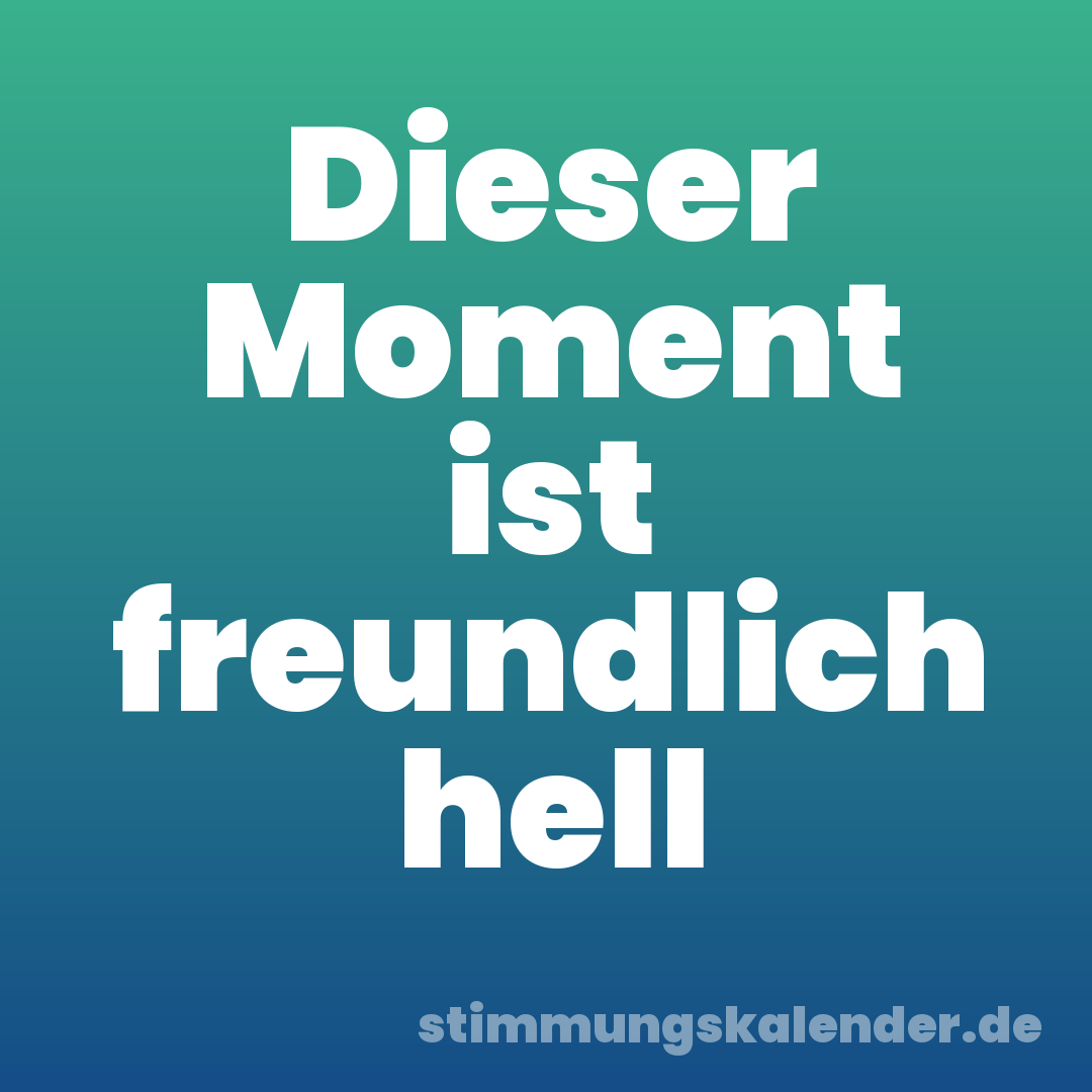 Dieser Moment ist freundlich hell