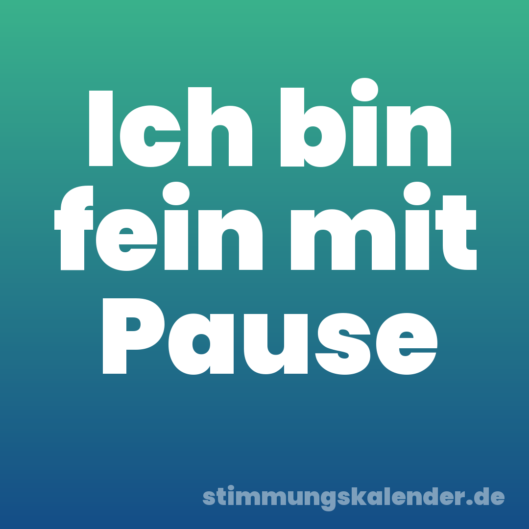 Ich bin fein mit Pause