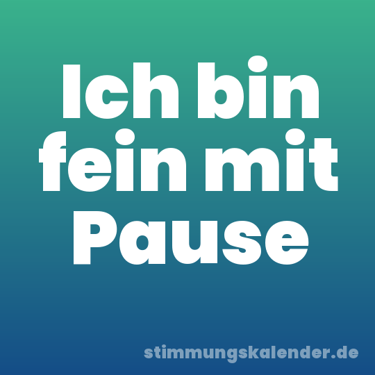 Ich bin fein mit Pause