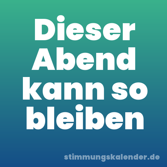 Dieser Abend kann so bleiben