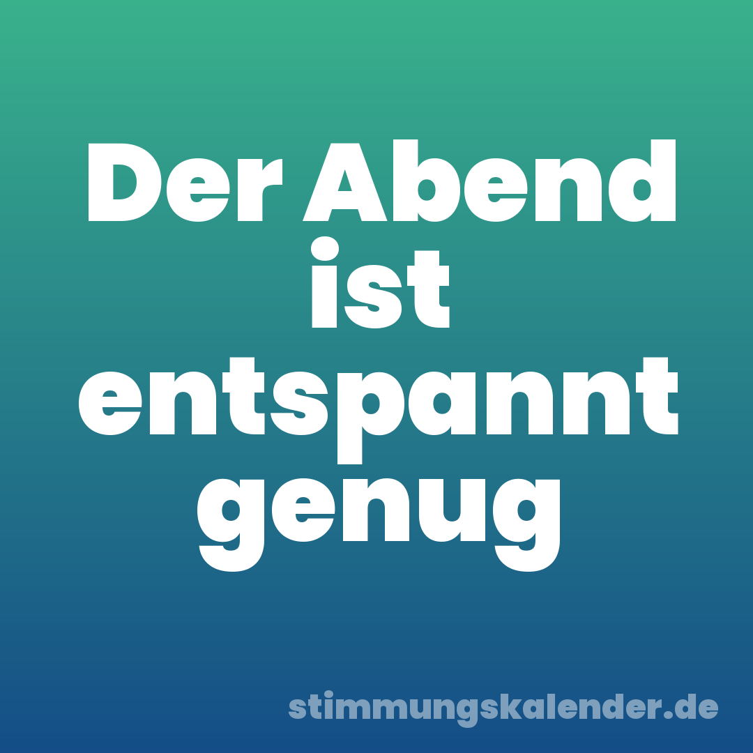 Der Abend ist entspannt genug