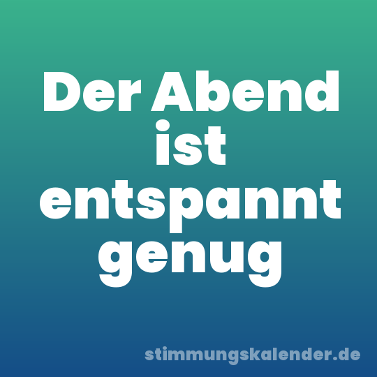 Der Abend ist entspannt genug