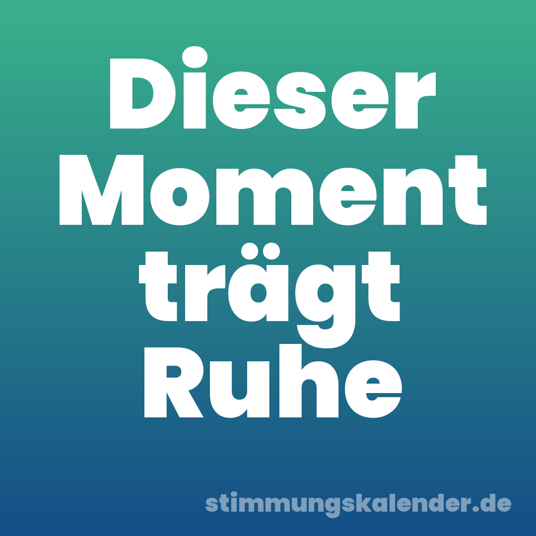 Dieser Moment trägt Ruhe