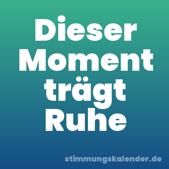 Dieser Moment trägt Ruhe