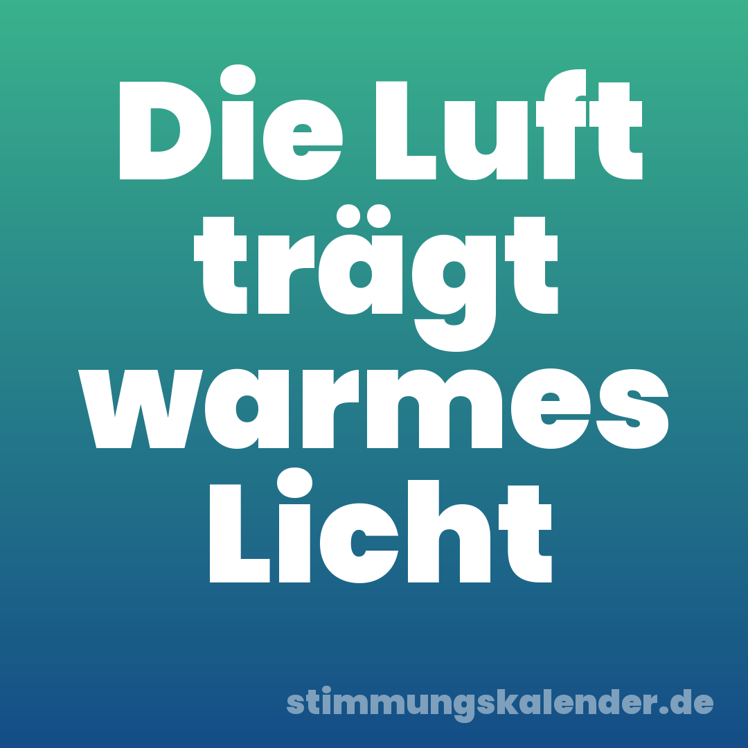 Die Luft trägt warmes Licht