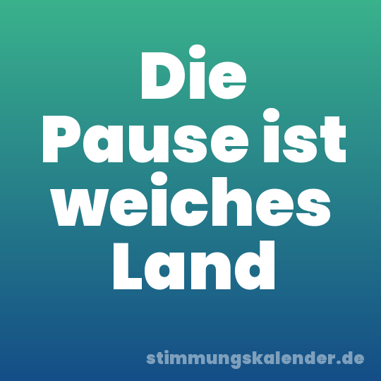 Die Pause ist weiches Land