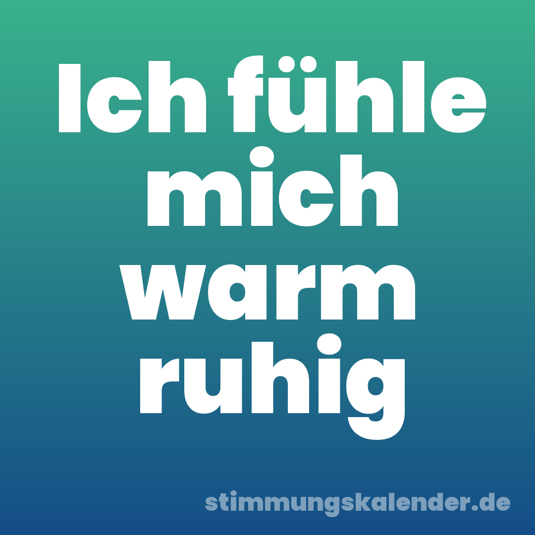 Ich fühle mich warm ruhig