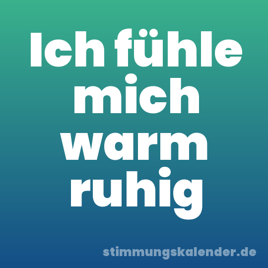 Ich fühle mich warm ruhig