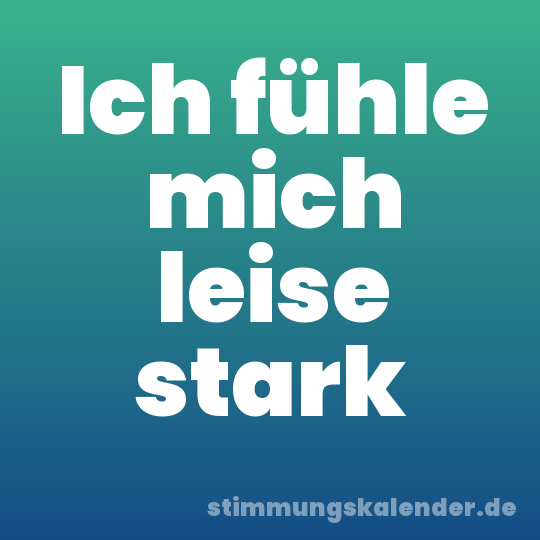 Ich fühle mich leise stark