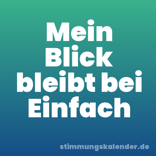 Mein Blick bleibt bei Einfach