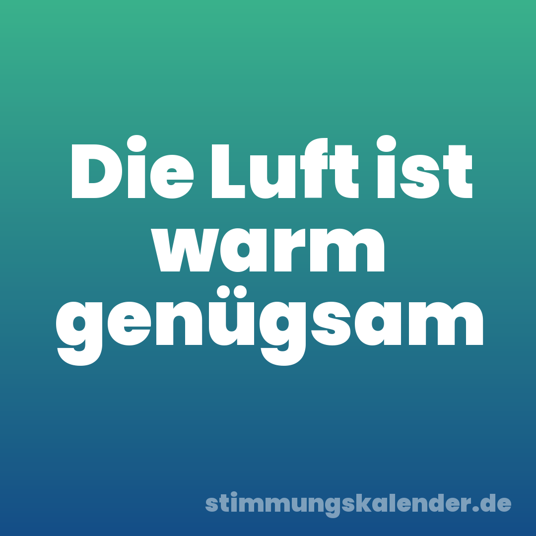 Die Luft ist warm genügsam