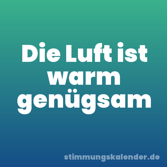 Die Luft ist warm genügsam