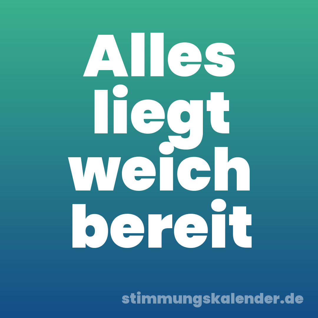 Alles liegt weich bereit