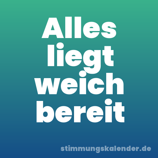 Alles liegt weich bereit