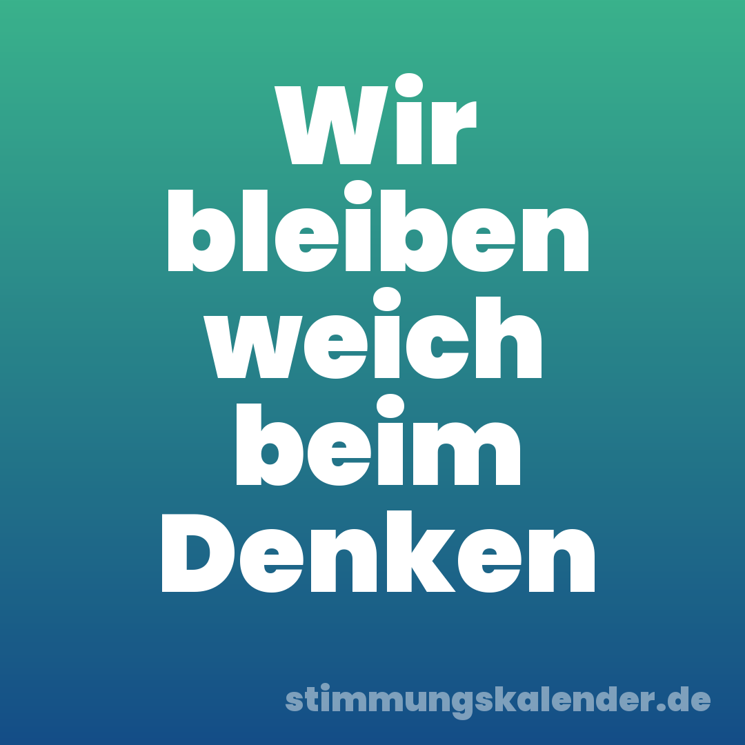 Wir bleiben weich beim Denken