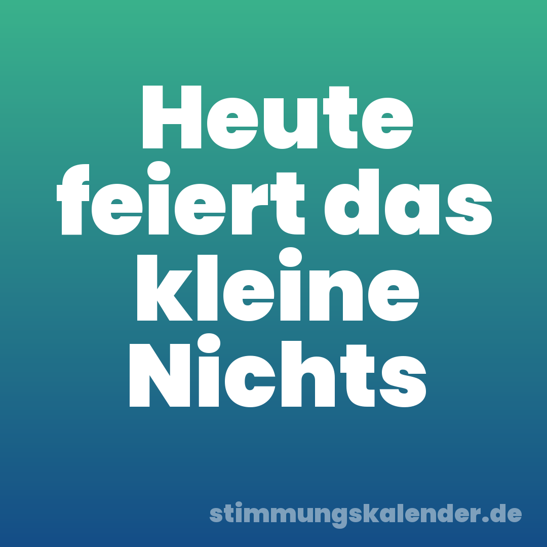 Heute feiert das kleine Nichts